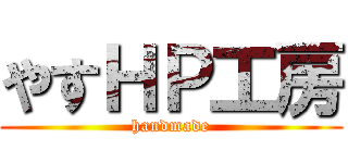 やすＨＰ工房 (handmade)