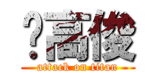 黃高俊 (attack on titan)