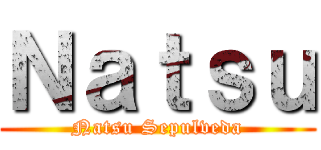 Ｎａｔｓｕ (Natsu Sepulveda)