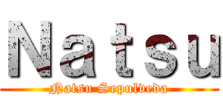 Ｎａｔｓｕ (Natsu Sepulveda)