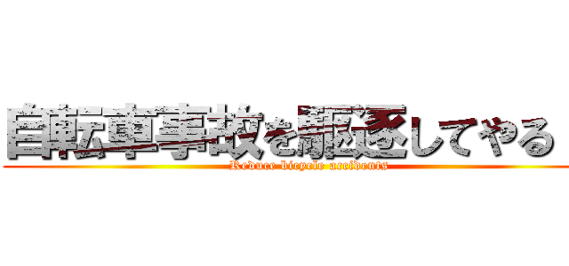 自転車事故を駆逐してやる！！ (Reduce bicycle accidents)