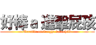好棒ａ 進擊屁孩 (Terrific onslaught fart child)