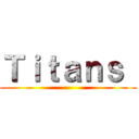 Ｔｉｔａｎｓ  ()