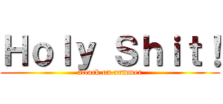 Ｈｏｌｙ Ｓｈｉｔ！ (attack on armmer)