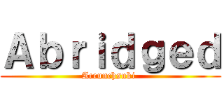 Ａｂｒｉｄｇｅｄ (Acrunchsuki )