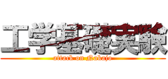 工学基礎実験 (attack on Nakajo)