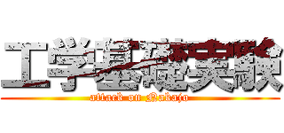 工学基礎実験 (attack on Nakajo)