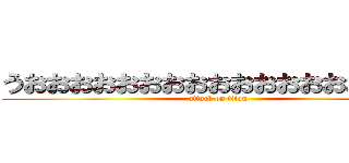 うおおおおおおおおおおおおおおおおおお (attack on titan)