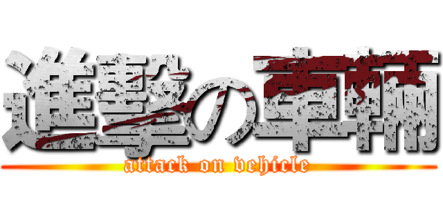 進擊の車輛 (attack on vehicle)