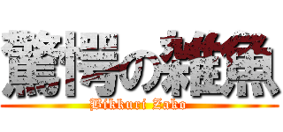 驚愕の雑魚 (Bikkuri Zako)