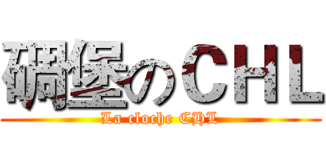 碉堡のＣＨＬ (La cloche CHL)