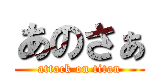 あのさぁ (attack on titan)