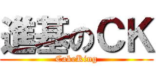 進基のＣＫ (CakeKing)