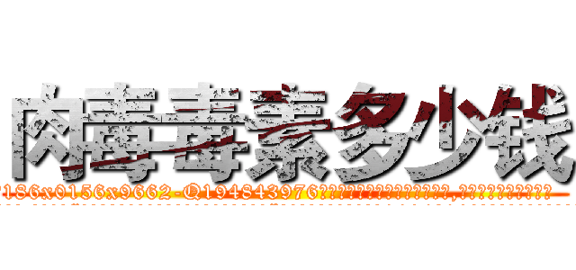 肉毒毒素多少钱 (肉毒毒素多少钱【电.话186x0156x9662-Q194843976林氏药业】我们做的是长期生意,靠的是老客户长期支持
参考消息网2月20日报道 韩媒称，“剩女多、离婚率高的城市，房价一定会上涨。”这是中国经济学家金岩石2016年12月参加在上海举行的房地产相关论坛时说的话。
)