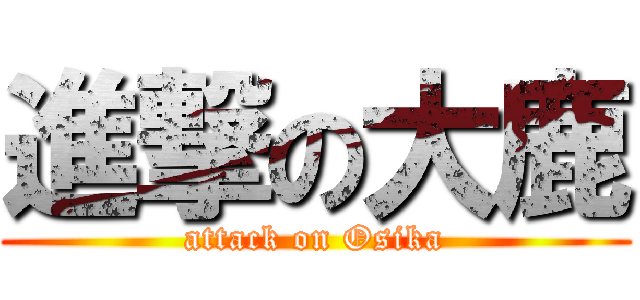 進撃の大鹿 (attack on Osika)