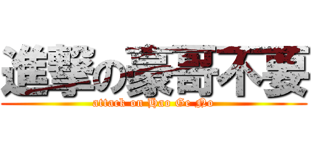 進撃の豪哥不要 (attack on Hao Ge No)