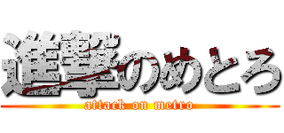 進撃のめとろ (attack on metro)
