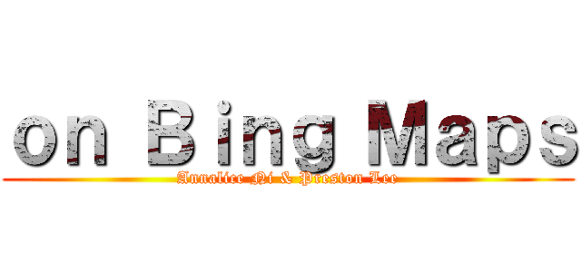 ｏｎ Ｂｉｎｇ Ｍａｐｓ (Annalice Ni & Preston Lee)