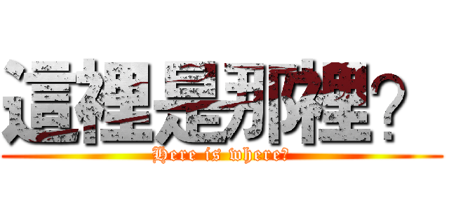 這裡是那裡？ (Here is where?)