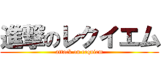 進撃のレクイエム (attack on requiem)