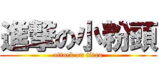 進撃の小粉頭 (attack on titan)