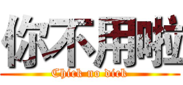 你不用啦 (Chick no dick)