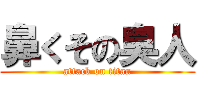 鼻くその臭人 (attack on titan)
