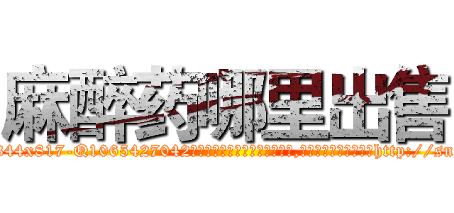 麻醉药哪里出售 (麻醉药哪里出售【电-151x68344x817-Q1065427042元吉药业】我们做的是长期生意,靠的是老客户长期支持http://sngk.net/8nJKBk

参考消息网我们做的是长期生意,靠的是老客户长期支持也许我们早该意识到，就连鲍勃·霍斯金斯（金球奖戏剧类电影男主角 
)