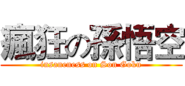 瘋狂の孫悟空 (insaneness on Son Goku)