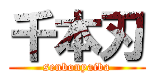 千本刃 (senbonyaiba)