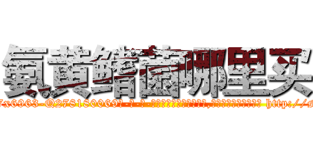 氨黄鳍菌哪里买 (氨黄鳍菌哪里买【电-186x2687x6963-Q278180069元-吉-药-业】我们做的是长期生意,靠的是老客户长期支持 http://sngk.net/lHT6Au
)