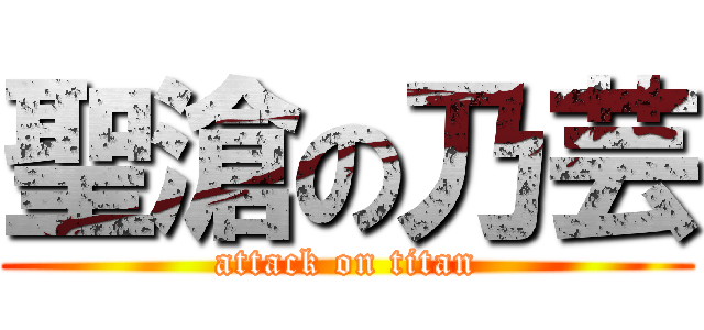 聖滄の乃芸 (attack on titan)