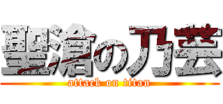 聖滄の乃芸 (attack on titan)