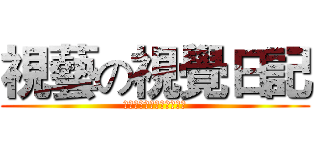 視藝の視覺日記 (視覚芸術のビジュアル日記)