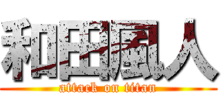 和田風人 (attack on titan)