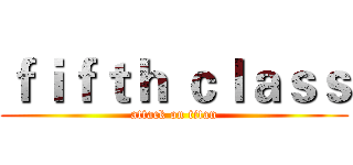 ｆｉｆｔｈ ｃｌａｓｓ (attack on titan)
