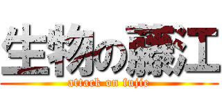 生物の藤江 (attack on fujie)