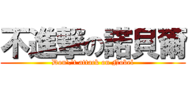 不進撃の諾貝爾 (Don\'t attack on Nobel)