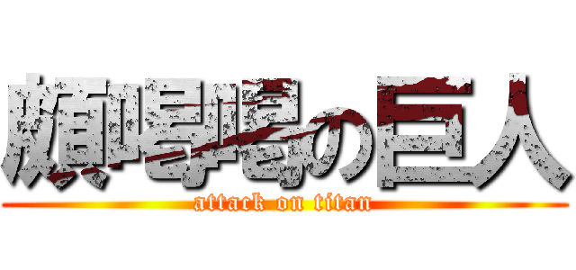 頗喝喝の巨人 (attack on titan)