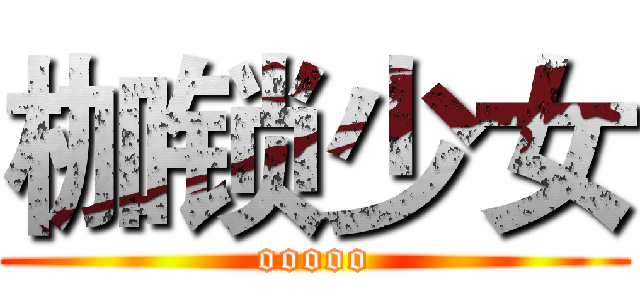 枷锁少女 (ooooo)