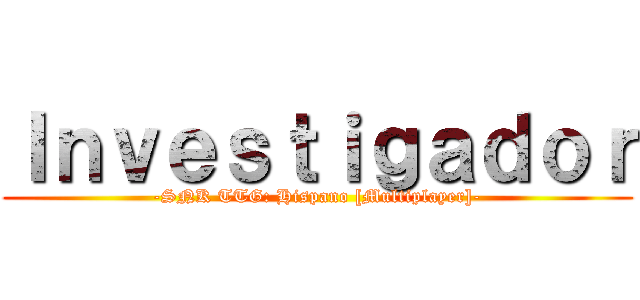 Ｉｎｖｅｓｔｉｇａｄｏｒ (-SNK TTG: Hispano [Multiplayer]-)