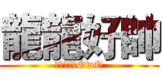 龍龍好帥 (宣宣好可愛OwO)