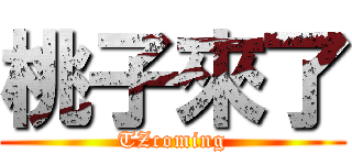 桃子來了 (TZcoming)