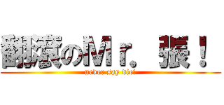 翻滾のＭｒ．張！  (never say die!)