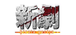 新劇 (hirata goriza)