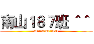 南山１８７班 ＾＾  (attack on titan)
