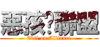 惡孩£聯盟 (Evil on Alliance)