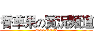 香草果の實況頻道 (attack on titan)