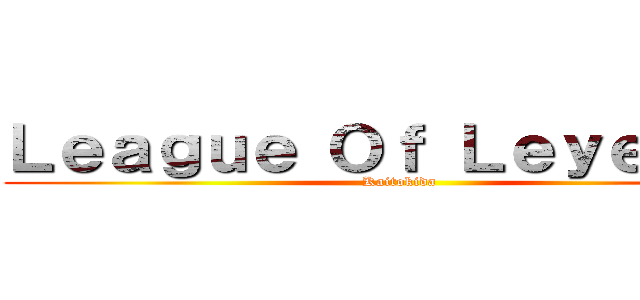 Ｌｅａｇｕｅ Ｏｆ ＬｅｙｅｎｄＳ (Kaitokida)