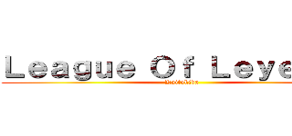 Ｌｅａｇｕｅ Ｏｆ ＬｅｙｅｎｄＳ (Kaitokida)
